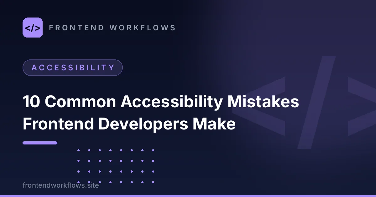 10 Common Accessibility Mistakes Frontend Developers Make